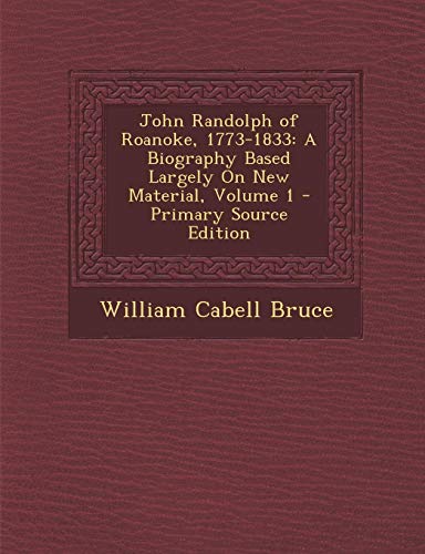 9781287939511: John Randolph of Roanoke, 1773-1833: A Biography Based Largely On New Material, Volume 1