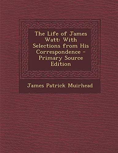 9781287943105: The Life of James Watt: With Selections from His Correspondence