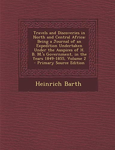 9781287945130: Travels and Discoveries in North and Central Africa: Being a Journal of an Expedition Undertaken Under the Auspices of H. B. M.'s Government, in the Years 1849-1855, Volume 2