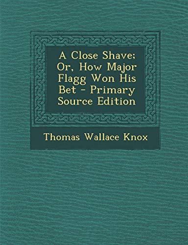 9781287956969: A Close Shave; Or, How Major Flagg Won His Bet