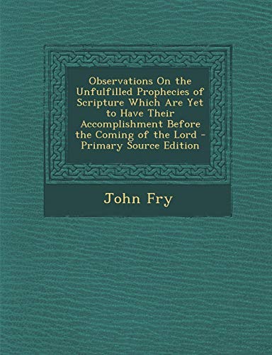 9781287973409: Observations On the Unfulfilled Prophecies of Scripture Which Are Yet to Have Their Accomplishment Before the Coming of the Lord