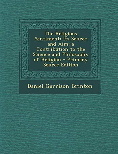 9781287974123: The Religious Sentiment: Its Source and Aim; A Contribution to the Science and Philosophy of Religion