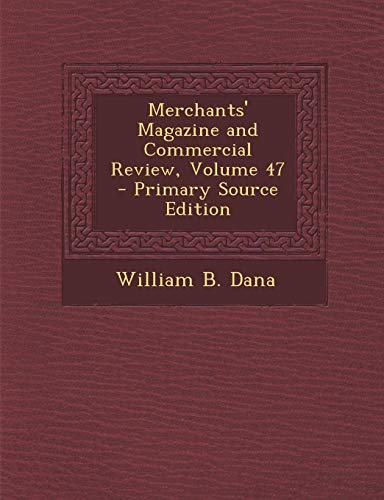 9781287984979: Merchants' Magazine and Commercial Review, Volume 47 - Primary Source Edition