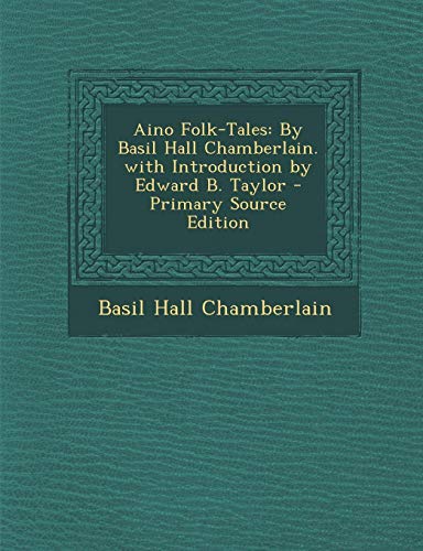 9781287993155: Aino Folk-Tales: By Basil Hall Chamberlain. with Introduction by Edward B. Taylor - Primary Source Edition