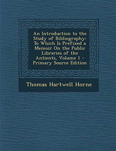 9781287995685: An Introduction to the Study of Bibliography: To Which Is Prefixed a Memoir on the Public Libraries of the Antients, Volume 1 - Primary Source Editio