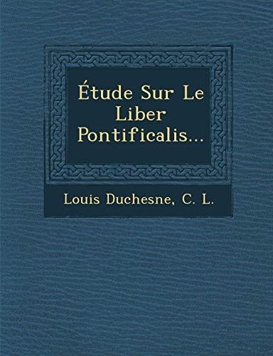 Ã‰tude Sur Le Liber Pontificalis... (French Edition) (9781288002375) by Duchesne, Louis; L., C.