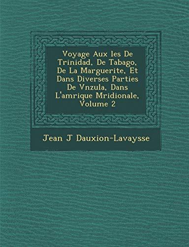 Stock image for Voyage Aux les De Trinidad, De Tabago, De La Marguerite, Et Dans Diverses Parties De Vnzula, Dans L'amrique Mridionale, Volume 2 (French Edition) for sale by Lucky's Textbooks