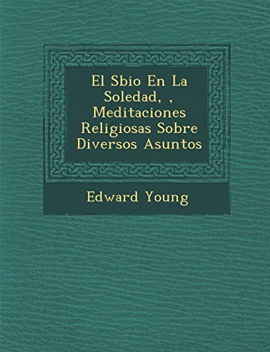 El Sbio En La Soledad, , Meditaciones Religiosas Sobre Diversos Asuntos (Spanish Edition) (9781288081790) by Young, Edward