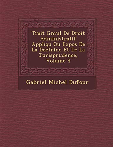 Beispielbild fr Trait Gnral De Droit Administratif Appliqu Ou Expos De La Doctrine Et De La Jurisprudence, Volume 4 (French Edition) zum Verkauf von Lucky's Textbooks