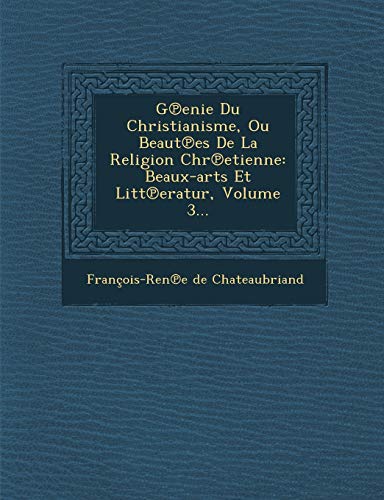 G Enie Du Christianisme, Ou Beaut Es de La Religion Chr Etienne: Beaux-Arts Et Litt Eratur, Volume 3... (French Edition) (9781288129263) by Chateaubriand, Francois Rene