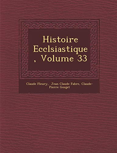 Histoire Ecclsiastique, Volume 33 (French Edition) (9781288136797) by Fleury, Claude; Goujet, Claude-Pierre
