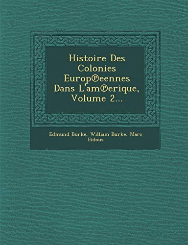 Histoire Des Colonies Europâ„—eennes Dans L'amâ„—erique, Volume 2... (French Edition) (9781288136964) by Burke, Edmund; Burke, William; Eidous, Marc