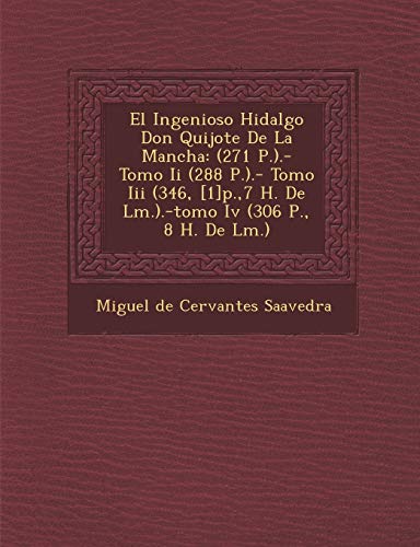 El Ingenioso Hidalgo Don Quijote De La Mancha: (271 P.).- Tomo Ii (288 P.).- Tomo Iii (346, [1]p.,7 H. De L�m.).-tomo Iv (306 P., 8 H. De LA