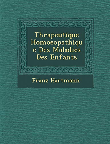 Thrapeutique Homoeopathique Des Maladies Des Enfants (French Edition) (9781288139217) by Hartmann, Franz