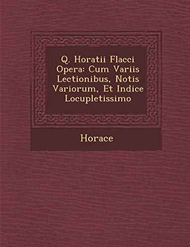 Q. Horatii Flacci Opera: Cum Variis Lectionibus, Notis Variorum, Et Indice Locupletissimo (Paperback)