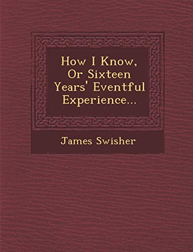 Beispielbild fr How I Know, or Sixteen Years' Eventful Experience. zum Verkauf von Lucky's Textbooks
