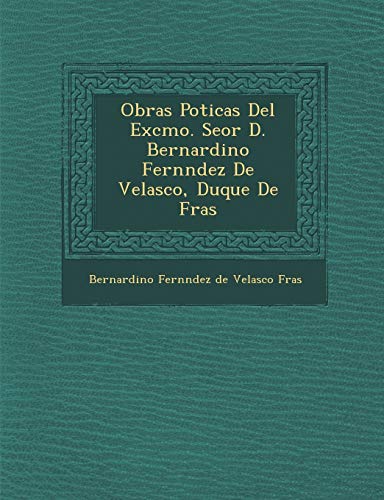 Stock image for Obras Po Ticas del Excmo. Se or D. Bernardino Fern Ndez de Velasco, Duque de Fr as (Spanish Edition) for sale by Ebooksweb