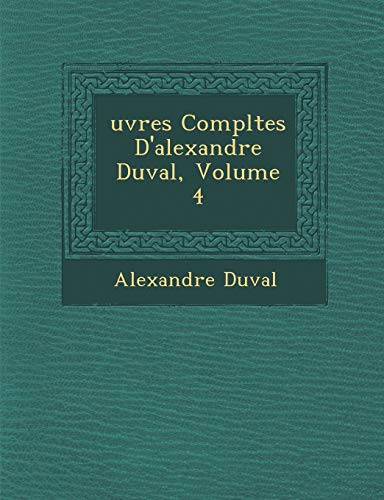 Uvres Completes D'Alexandre Duval, Volume 4 (French Edition) (9781288147168) by Duval, Alexandre