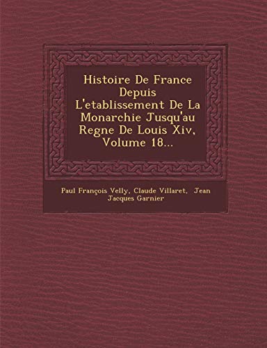 Histoire De France Depuis L'etablissement De La Monarchie Jusqu'au Regne De Louis Xiv, Volume 18... (French Edition) (9781288147281) by Velly, Paul FranÃ§ois; Villaret, Claude