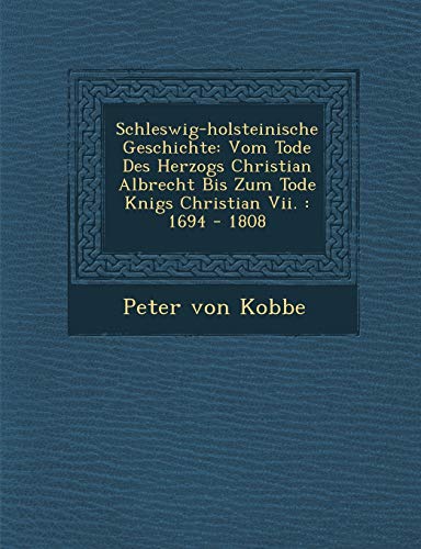 9781288149346: Schleswig-holsteinische Geschichte: Vom Tode Des Herzogs Christian Albrecht Bis Zum Tode Knigs Christian Vii. : 1694 - 1808