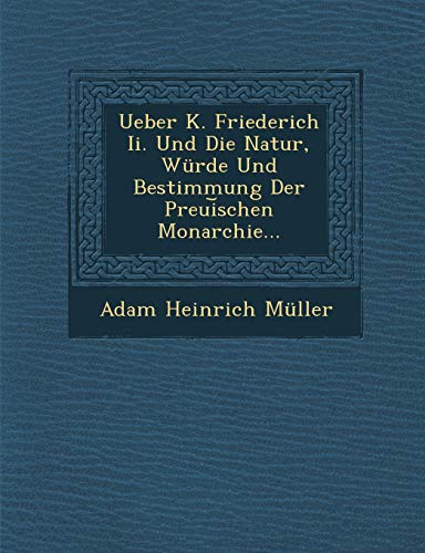 Stock image for Ueber K. Friederich Ii. Und Die Natur, Wrde Und Bestimmung Der Preuischen Monarchie. (German Edition) for sale by Ebooksweb