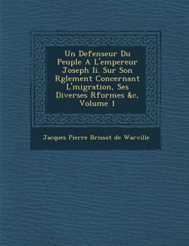 Beispielbild fr Un Defenseur Du Peuple A L'Empereur Joseph II Sur Son R Glement Concernant L' Migration, Ses Diverses R Formes C, Volume 1 zum Verkauf von PBShop.store US