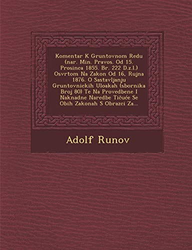 9781288165278: Komentar K Gruntovnom Redu (nar. Min. Pravos. Od 15. Prosinca 1855. Br. 222 D.z.l.) Osvrtom Na Zakon Od 16, Rujna 1876. O Sastavljanju Gruntovnickih ... Tičuće Se Obih Zakonah S Obrazci Za...