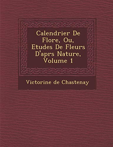 Beispielbild fr Calendrier de Flore, Ou, Etudes de Fleurs D'Apr S Nature, Volume 1 (French Edition) zum Verkauf von Lucky's Textbooks