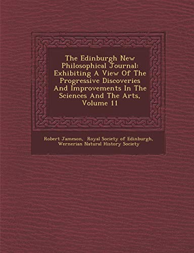 9781288166404: The Edinburgh New Philosophical Journal: Exhibiting A View Of The Progressive Discoveries And Improvements In The Sciences And The Arts, Volume 11