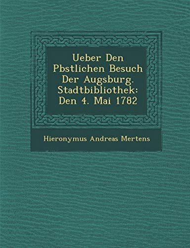 Imagen de archivo de Ueber Den Pbstlichen Besuch Der Augsburg. Stadtbibliothek: Den 4. Mai 1782 a la venta por Lucky's Textbooks
