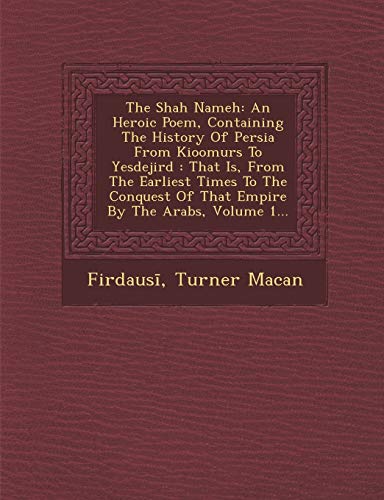 Imagen de archivo de The Shah Nameh: An Heroic Poem, Containing The History Of Persia From Kioomurs To Yesdejird: That Is, From The Earliest Times To The Conquest Of That . Volume 1. (Arabic and English Edition) a la venta por Lucky's Textbooks