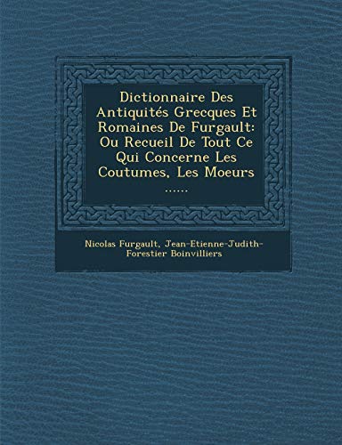 Beispielbild fr Dictionnaire Des Antiquits Grecques Et Romaines De Furgault: Ou Recueil De Tout Ce Qui Concerne Les Coutumes, Les Moeurs . (French Edition) zum Verkauf von Lucky's Textbooks