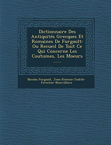 Stock image for Dictionnaire Des Antiquits Grecques Et Romaines De Furgault: Ou Recueil De Tout Ce Qui Concerne Les Coutumes, Les Moeurs . (French Edition) for sale by Lucky's Textbooks
