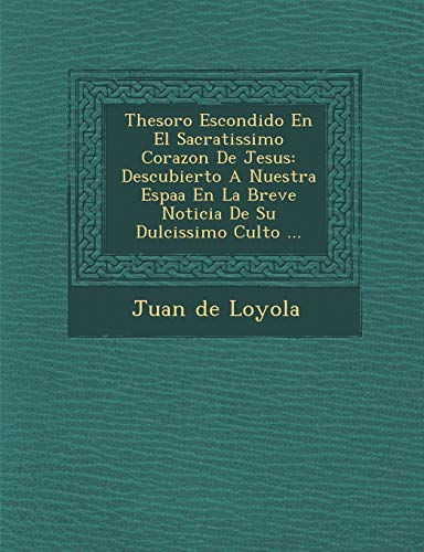 Imagen de archivo de Thesoro Escondido En El Sacratissimo Corazon De Jesus: Descubierto A Nuestra Espaa En La Breve Noticia De Su Dulcissimo Culto . (Spanish Edition) a la venta por Lucky's Textbooks