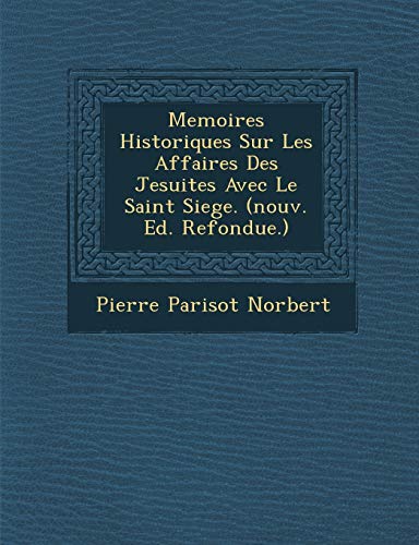 9781288173846: Memoires Historiques Sur Les Affaires Des Jesuites Avec Le Saint Siege. (nouv. Ed. Refondue.)