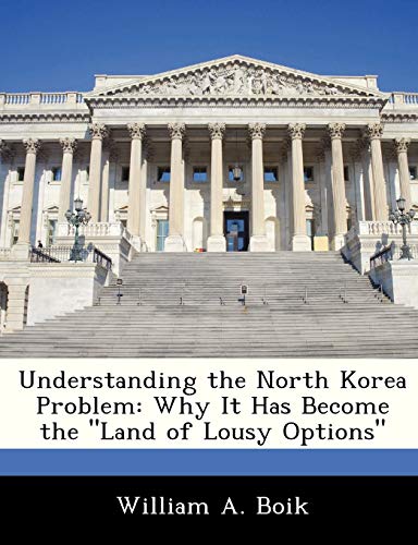 Imagen de archivo de Understanding the North Korea Problem: Why It Has Become the Land of Lousy Options a la venta por Lucky's Textbooks