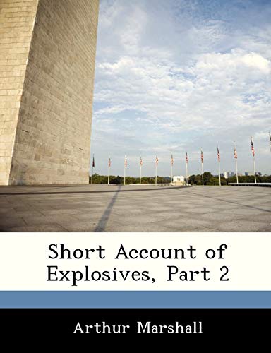 Short Account of Explosives, Part 2 (9781288233472) by Marshall, Arthur