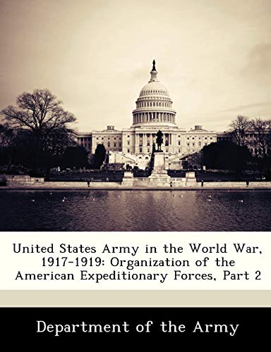 

United States Army in the World War, 1917-1919: Organization of the American Expeditionary Forces, Part 2 Reprints) (Paperback)