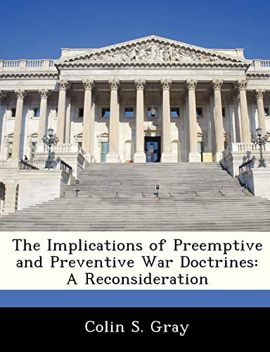 The Implications of Preemptive and Preventive War Doctrines: A Reconsideration (9781288245987) by Gray, Professor Emeritus Of Strategic Studies Colin S