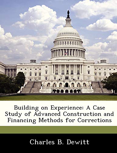 Stock image for Building on Experience: A Case Study of Advanced Construction and Financing Methods for Corrections for sale by Lucky's Textbooks