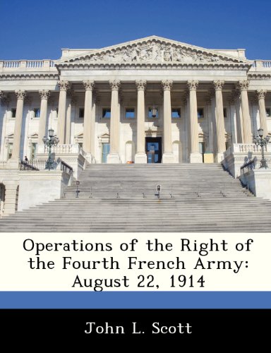 Operations of the Right of the Fourth French Army: August 22, 1914 (9781288292813) by Scott, John L.