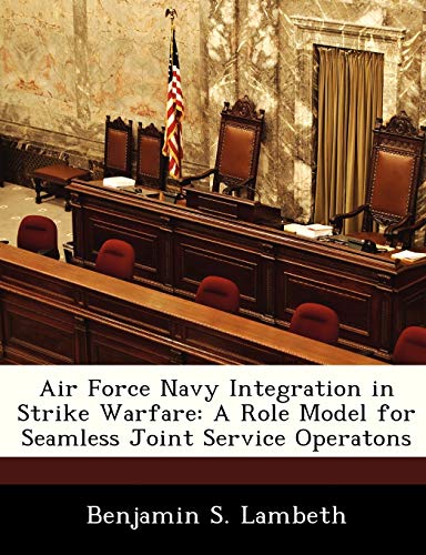 Imagen de archivo de Air Force Navy Integration in Strike Warfare: A Role Model for Seamless Joint Service Operatons a la venta por Lucky's Textbooks