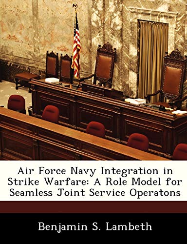 Stock image for Air Force Navy Integration in Strike Warfare: A Role Model for Seamless Joint Service Operatons for sale by Lucky's Textbooks