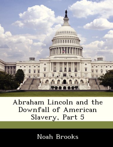 Abraham Lincoln and the Downfall of American Slavery, Part 5 (9781288383054) by Brooks, Noah