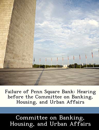 9781288426188: Failure of Penn Square Bank: Hearing before the Committee on Banking, Housing, and Urban Affairs