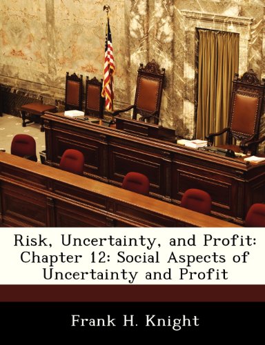 Risk, Uncertainty, and Profit: Chapter 12: Social Aspects of Uncertainty and Profit (9781288474196) by Knight, Frank H.