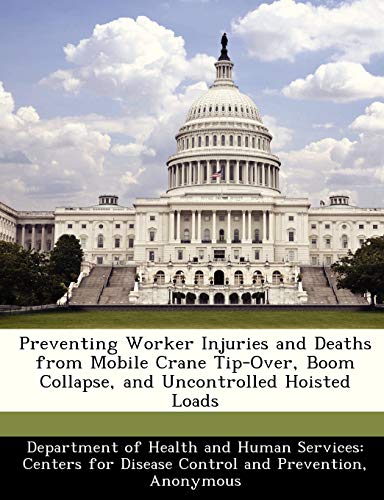 9781288507108: Preventing Worker Injuries and Deaths from Mobile Crane Tip-Over, Boom Collapse, and Uncontrolled Hoisted Loads (Niosh Alert)