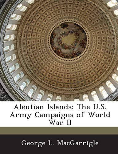 Stock image for Aleutian Islands: The U.S. Army Campaigns of World War II for sale by Lucky's Textbooks