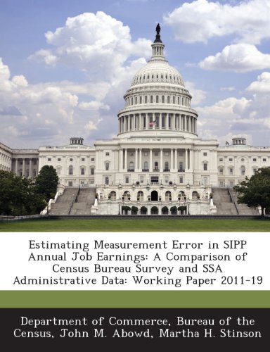 Estimating Measurement Error in SIPP Annual Job Earnings: A Comparison of Census Bureau Survey and SSA Administrative Data: Working Paper 2011-19 (9781288591022) by Abowd, John M.; Stinson, Martha H.