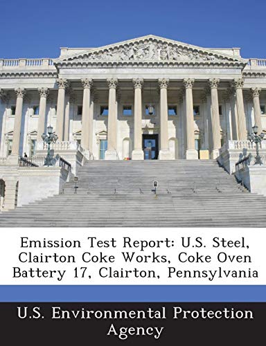 9781288618866: Emission Test Report: U.S. Steel, Clairton Coke Works, Coke Oven Battery 17, Clairton, Pennsylvania